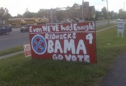 REDNECKS 4 OBAMA: Even WE'VE had Enough! (There is a confederate flag in the middle of the O in Obama)